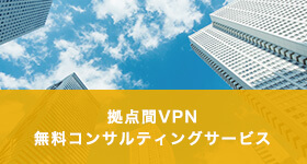 拠点間VPN無料コンサルティングサービス