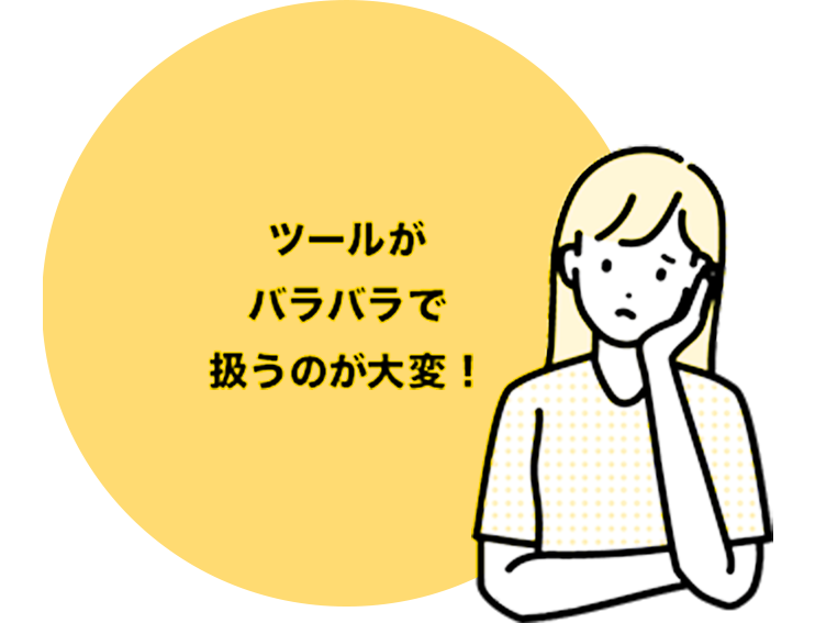 ツールがバラバラで扱うのが大変​！​